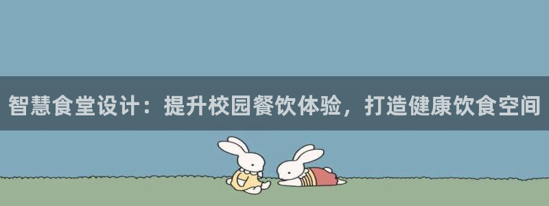 尊龙凯时为什么输了钱：智慧食堂设计：提升校园餐饮体验，打造健